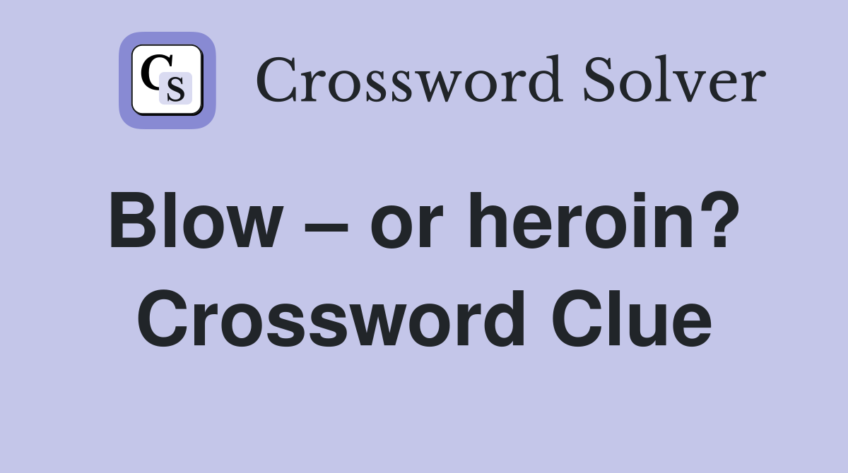 Blow – or heroin?  Crossword Clue