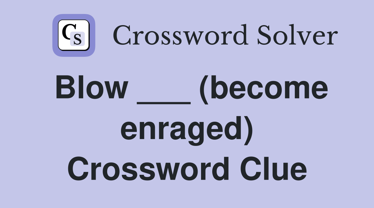 Blow ___ (become enraged) Crossword Clue