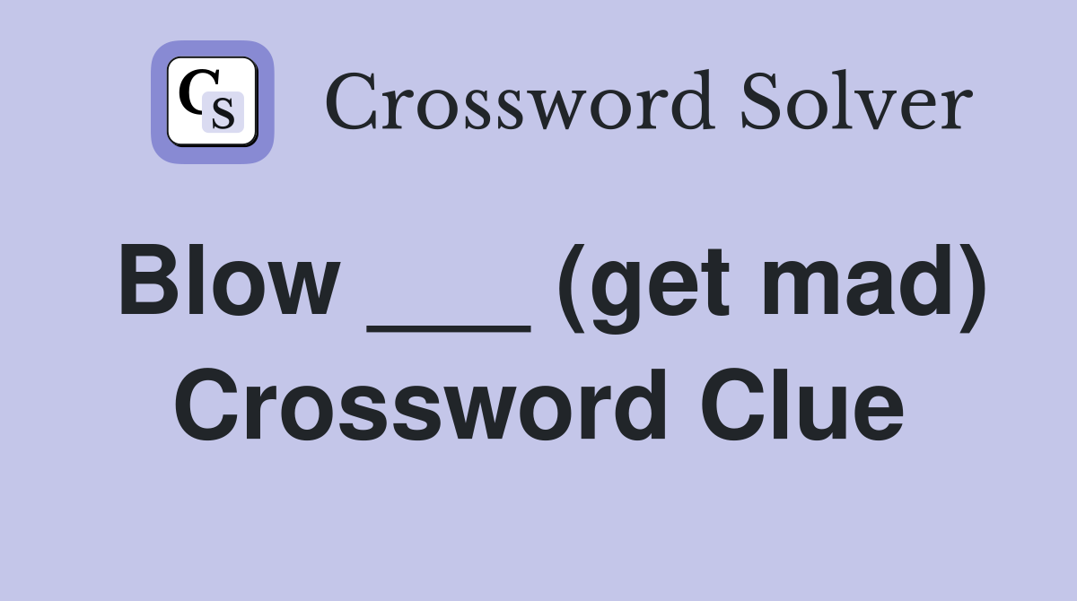 Blow ___ (get mad) Crossword Clue