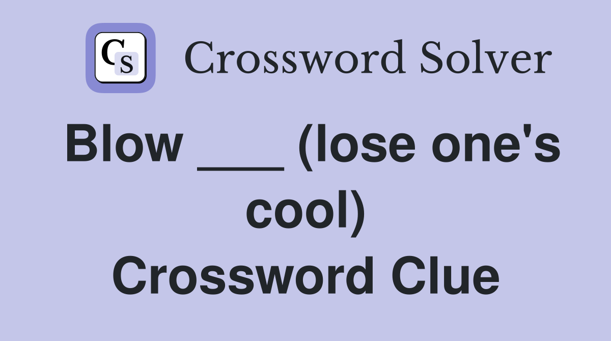 Blow ___ (lose one's cool) Crossword Clue