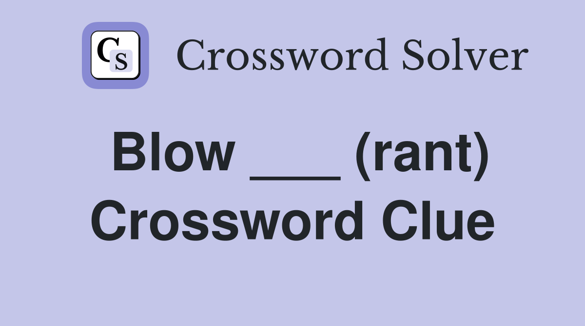 Blow ___ (rant) Crossword Clue