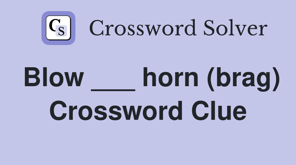 Blow ___ horn (brag) Crossword Clue