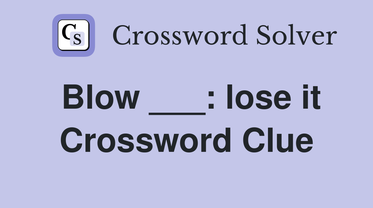 Blow ___: lose it Crossword Clue