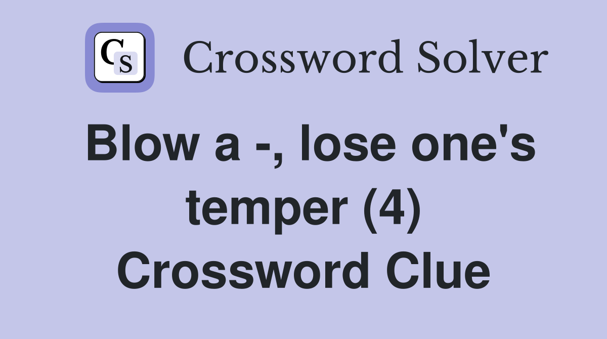 Blow a -, lose one's temper (4) Crossword Clue