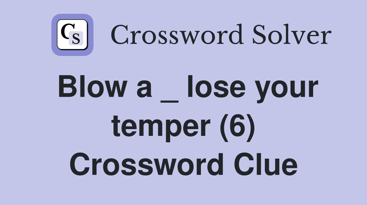 Blow a _ lose your temper (6) Crossword Clue