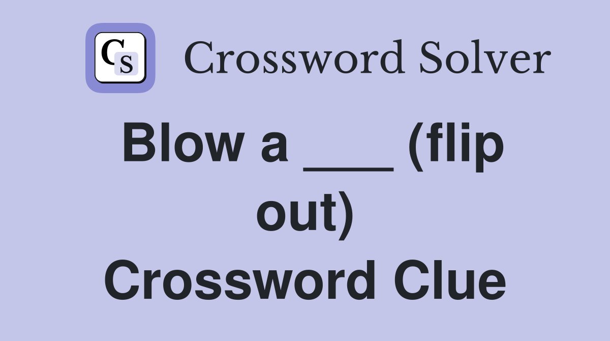 Blow a ___ (flip out) Crossword Clue
