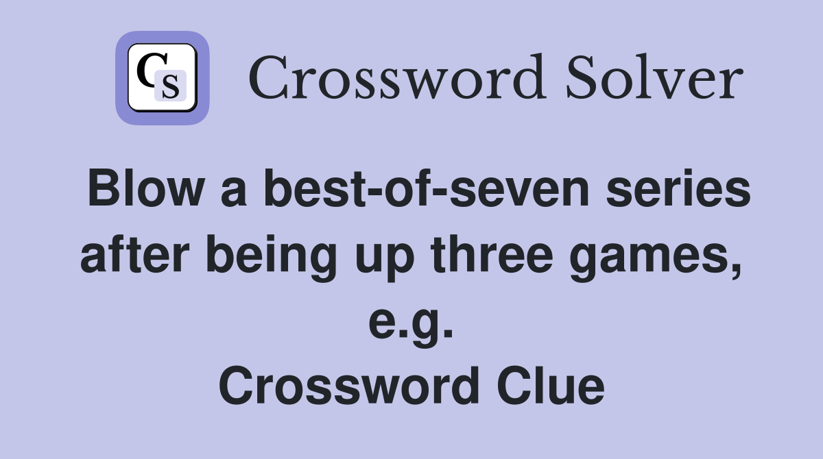 Blow a best-of-seven series after being up three games, e.g. Crossword Clue