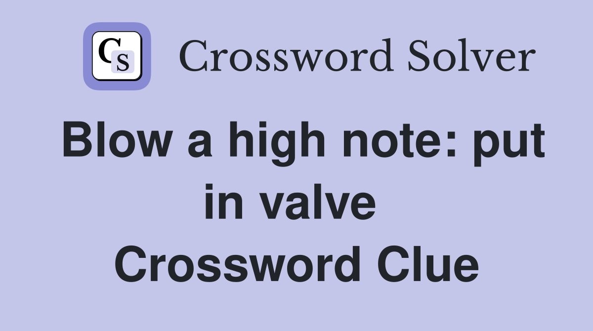 Blow a high note: put in valve  Crossword Clue