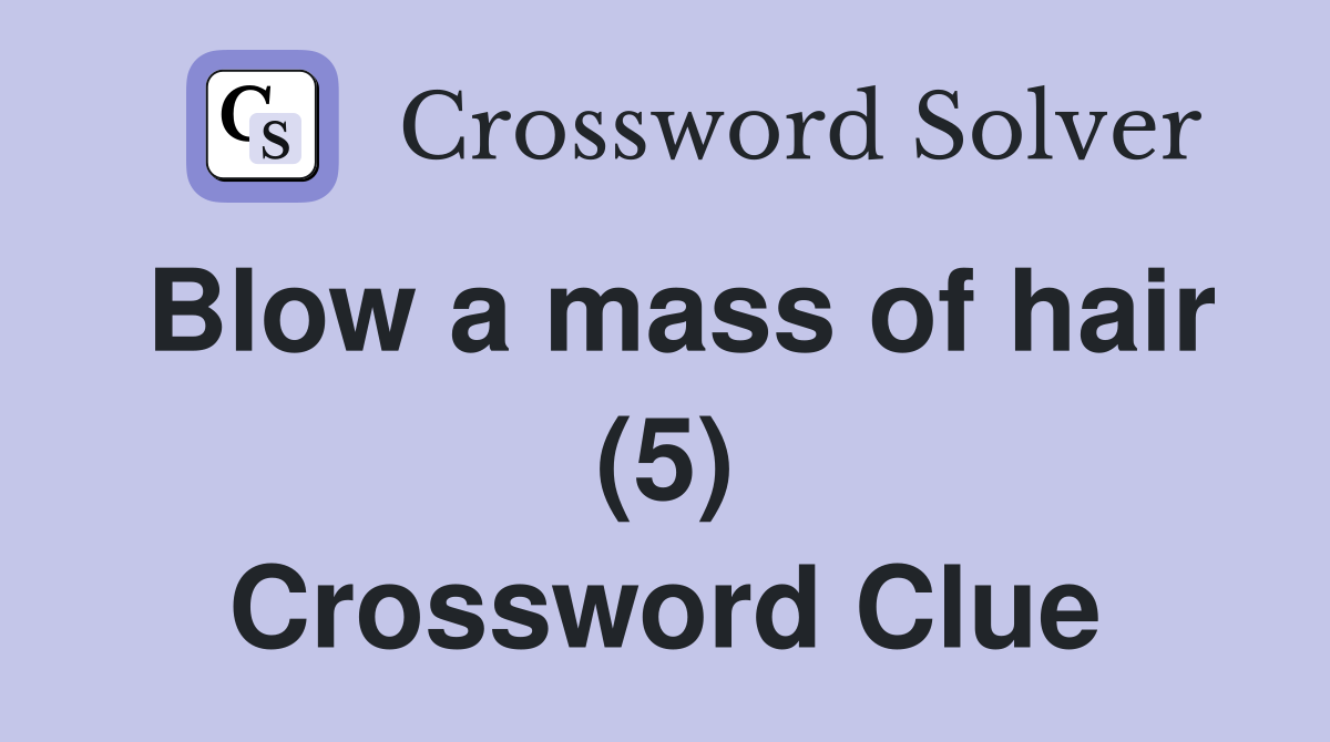 Blow a mass of hair (5) Crossword Clue
