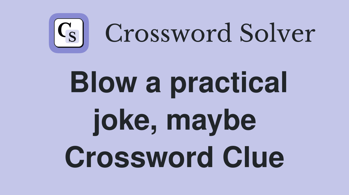 Blow a practical joke, maybe Crossword Clue