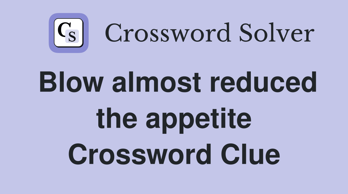 Blow almost reduced the appetite Crossword Clue