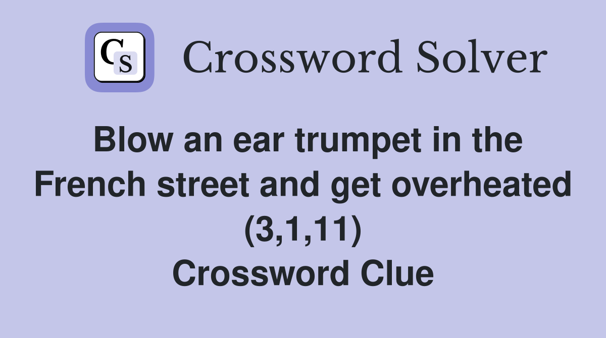 Blow an ear trumpet in the French street and get overheated (3,1,11) Crossword Clue