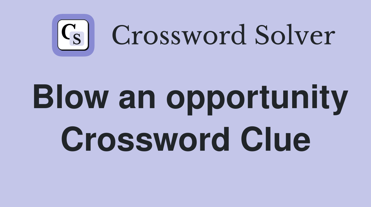Blow an opportunity Crossword Clue