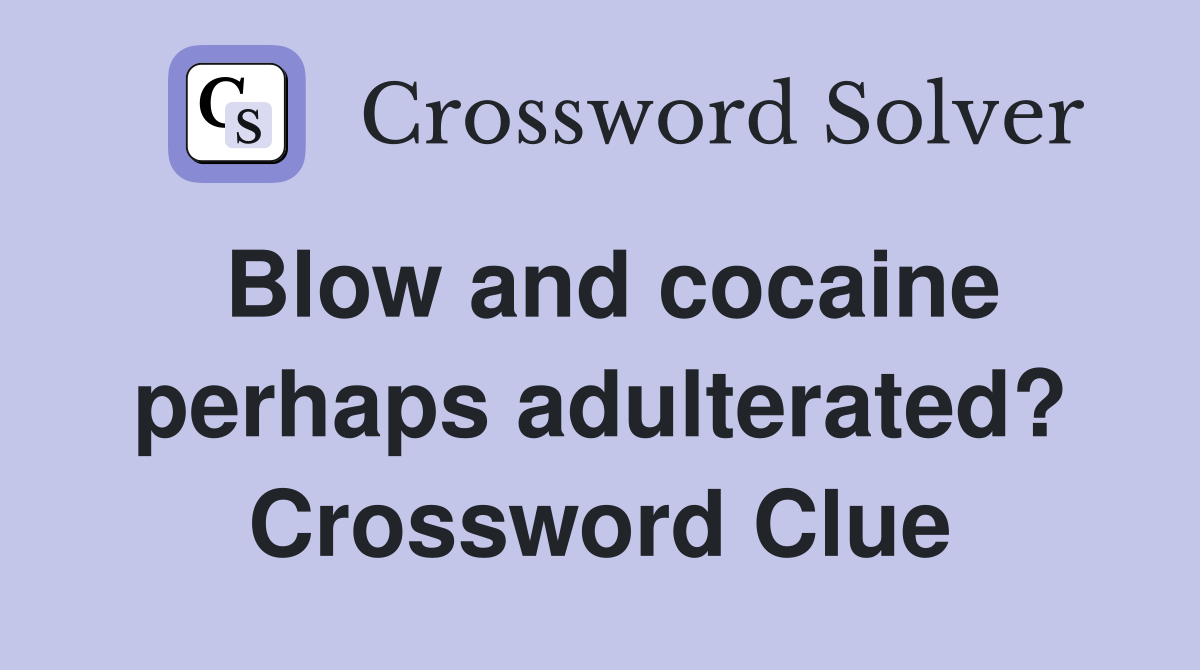 Blow and cocaine perhaps adulterated? Crossword Clue