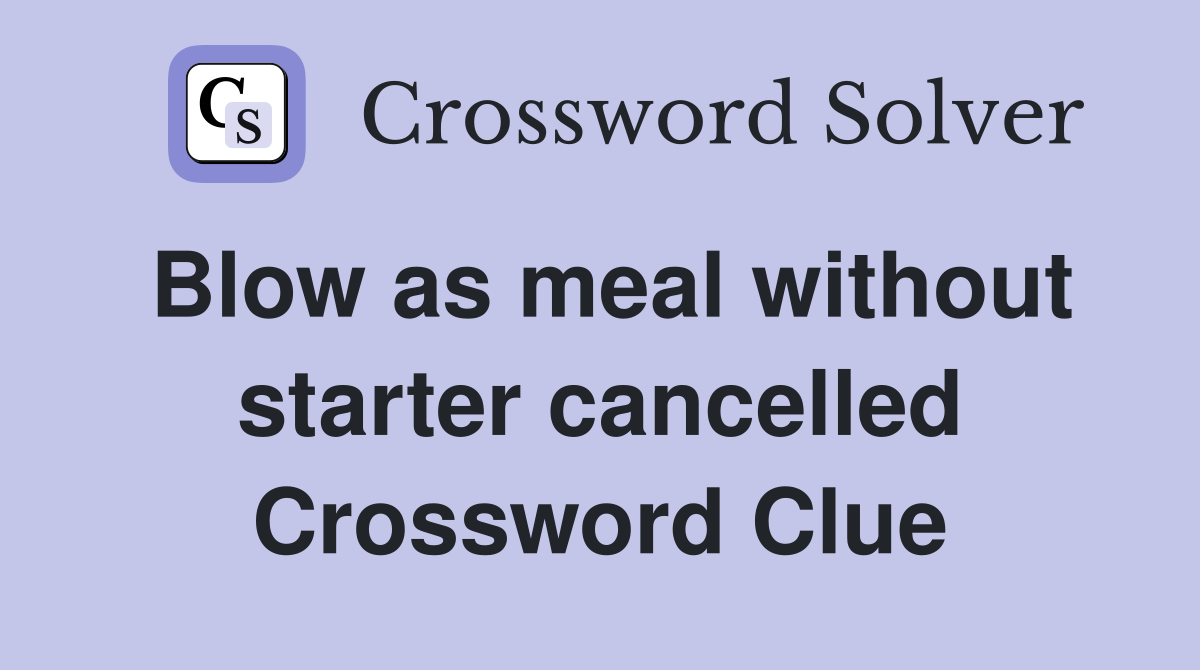 Blow as meal without starter cancelled Crossword Clue