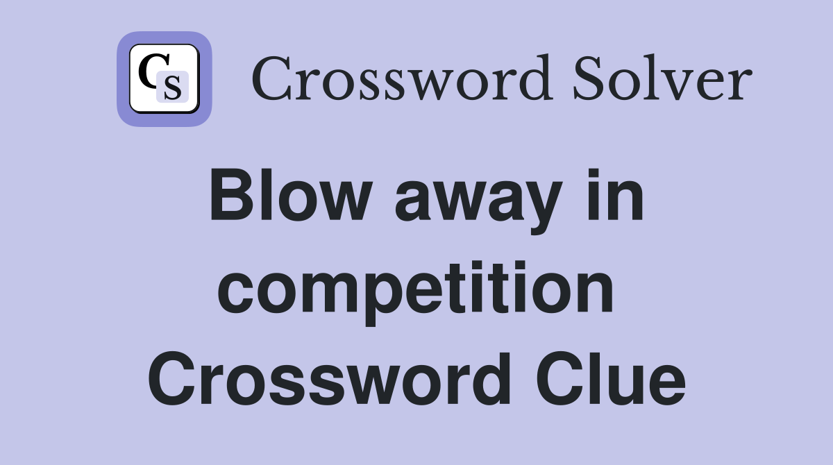 Blow away in competition Crossword Clue