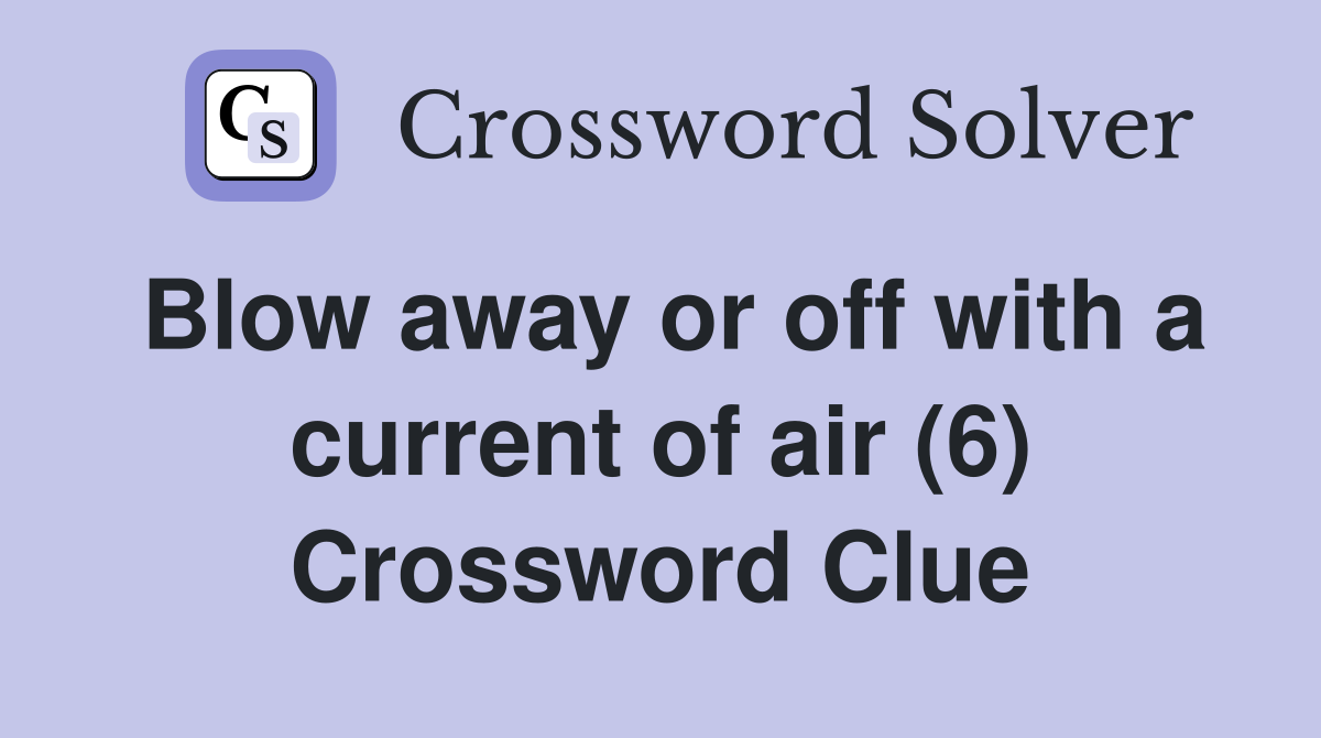 Blow away or off with a current of air (6) Crossword Clue