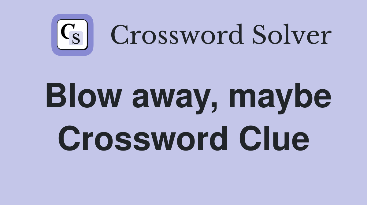 Blow away, maybe Crossword Clue