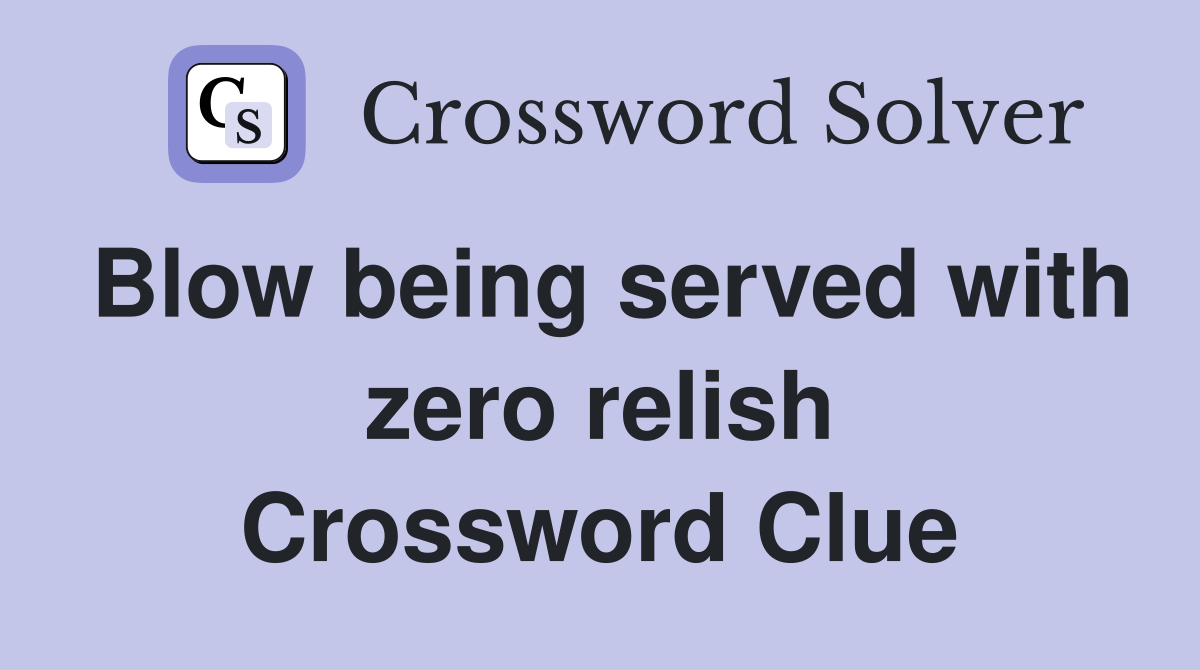 Blow being served with zero relish Crossword Clue