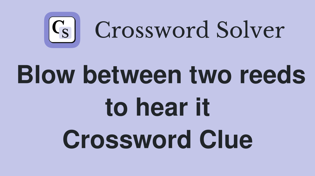 Blow between two reeds to hear it Crossword Clue