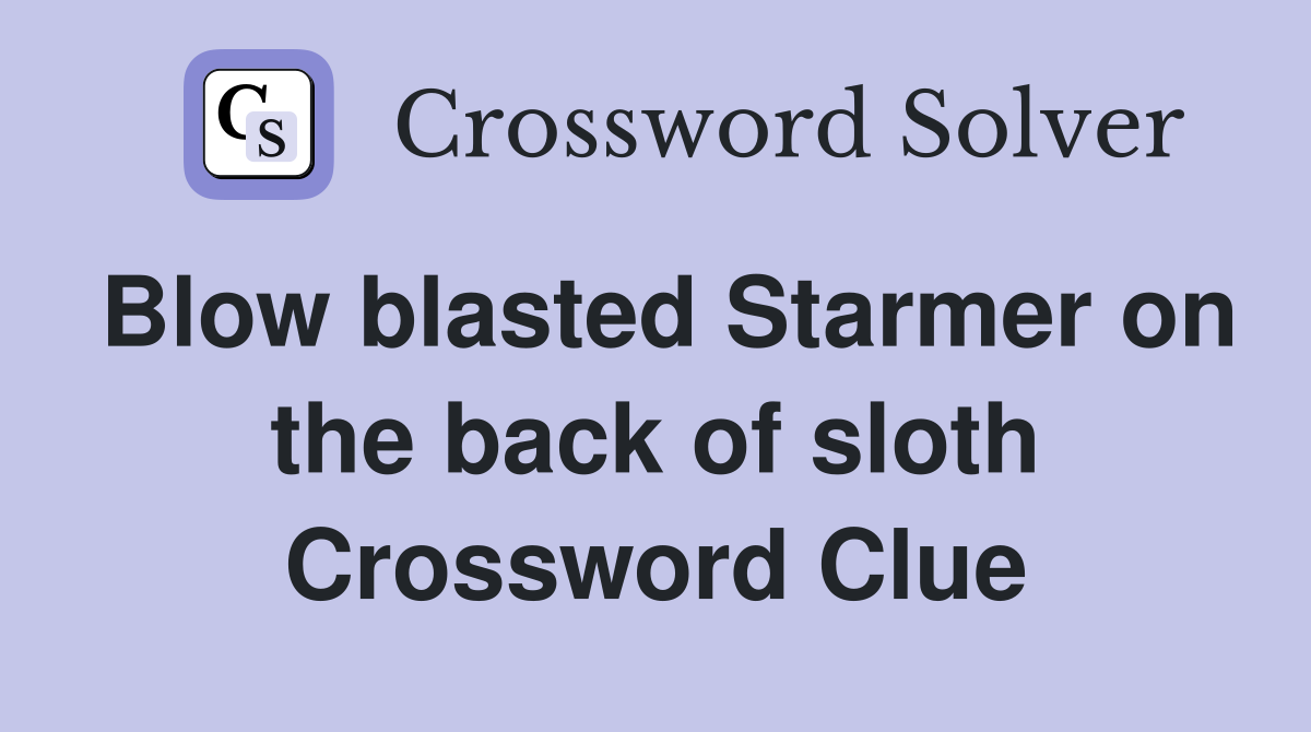 Blow blasted Starmer on the back of sloth Crossword Clue