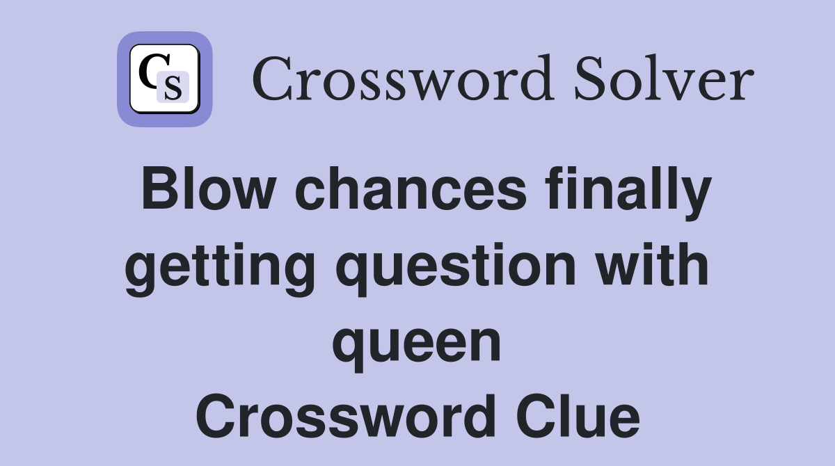 Blow chances finally getting question with queen Crossword Clue