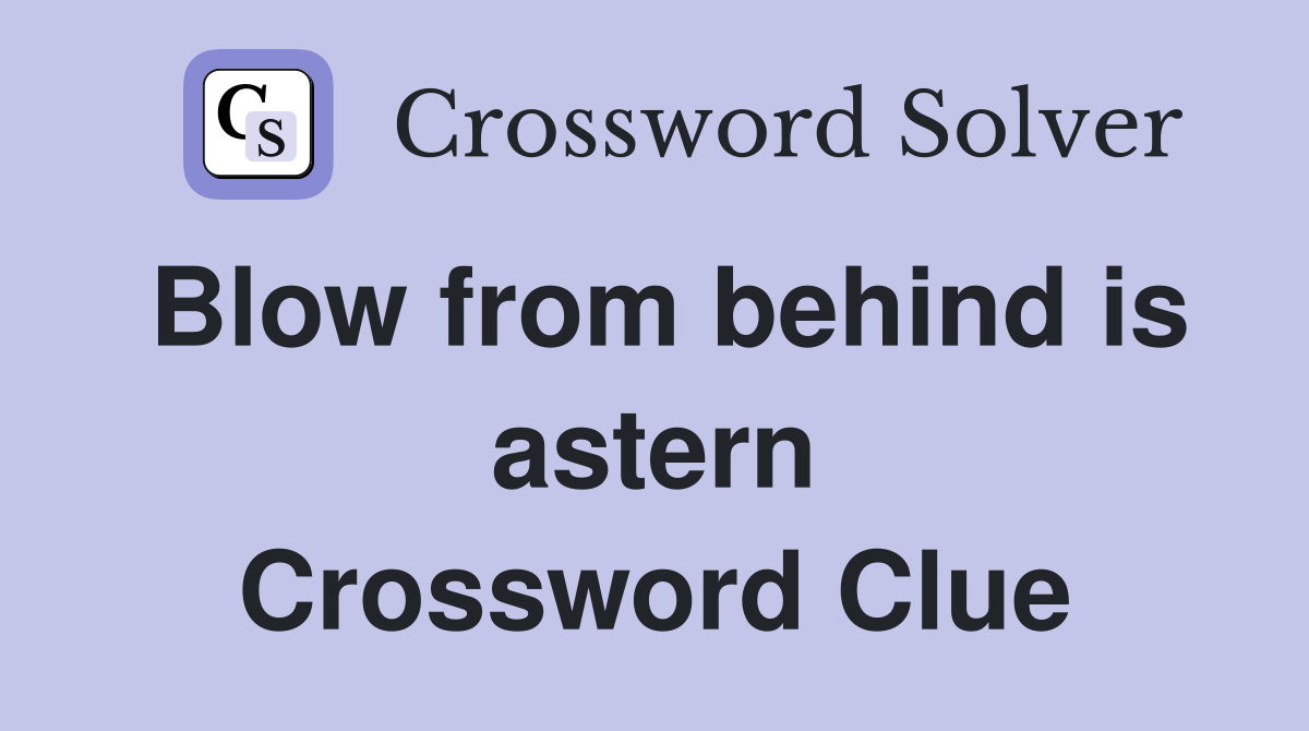 Blow from behind is astern Crossword Clue