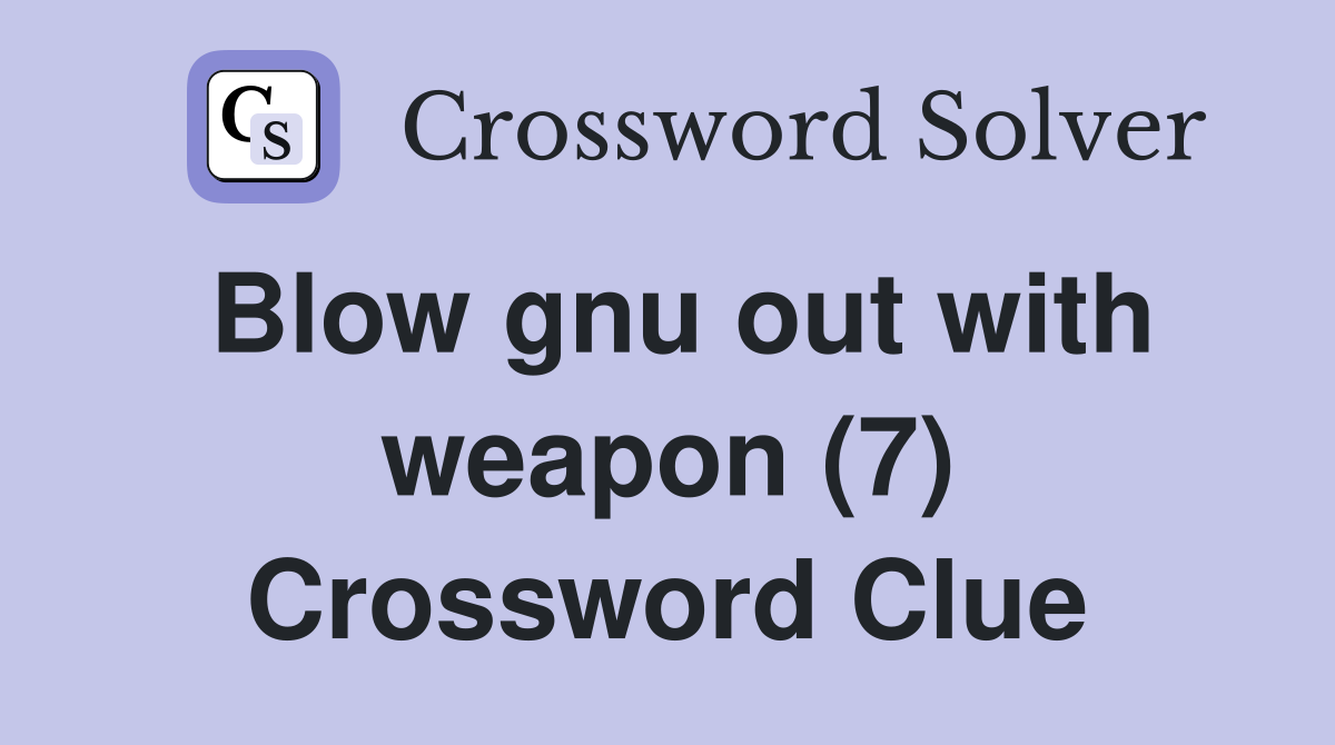 Blow gnu out with weapon (7) Crossword Clue