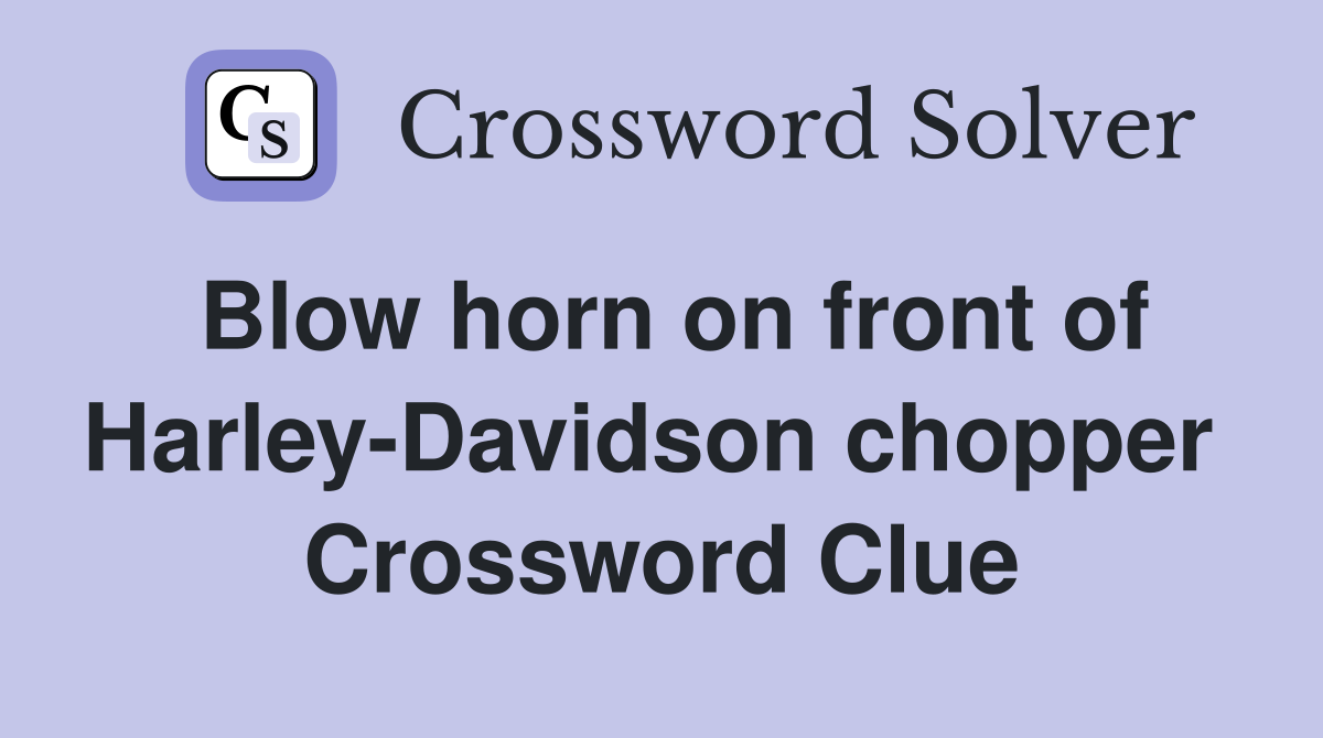 Blow horn on front of Harley-Davidson chopper  Crossword Clue