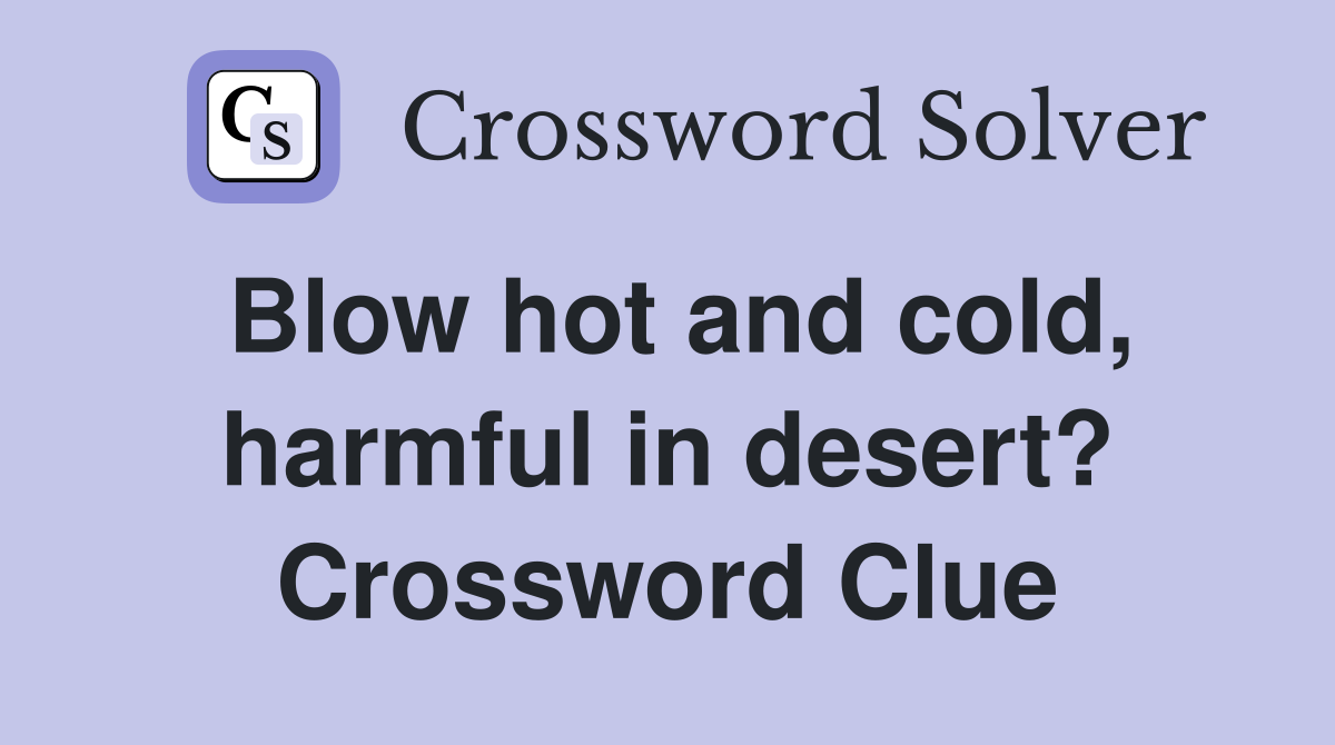 Blow hot and cold, harmful in desert? Crossword Clue