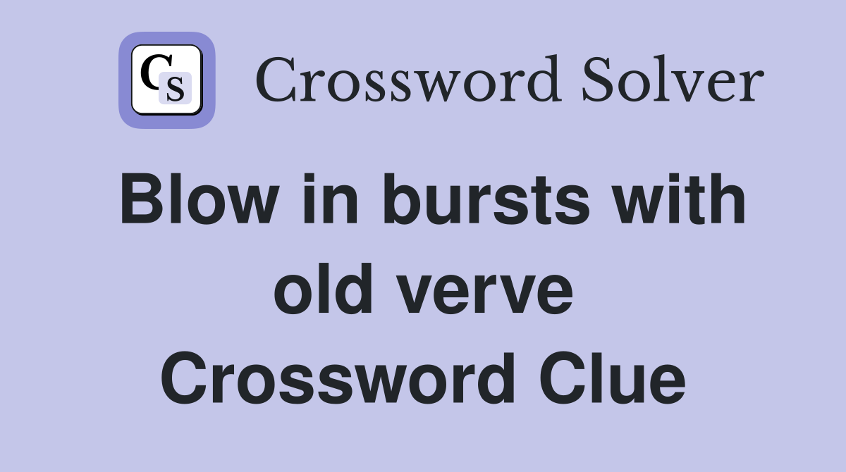 Blow in bursts with old verve Crossword Clue