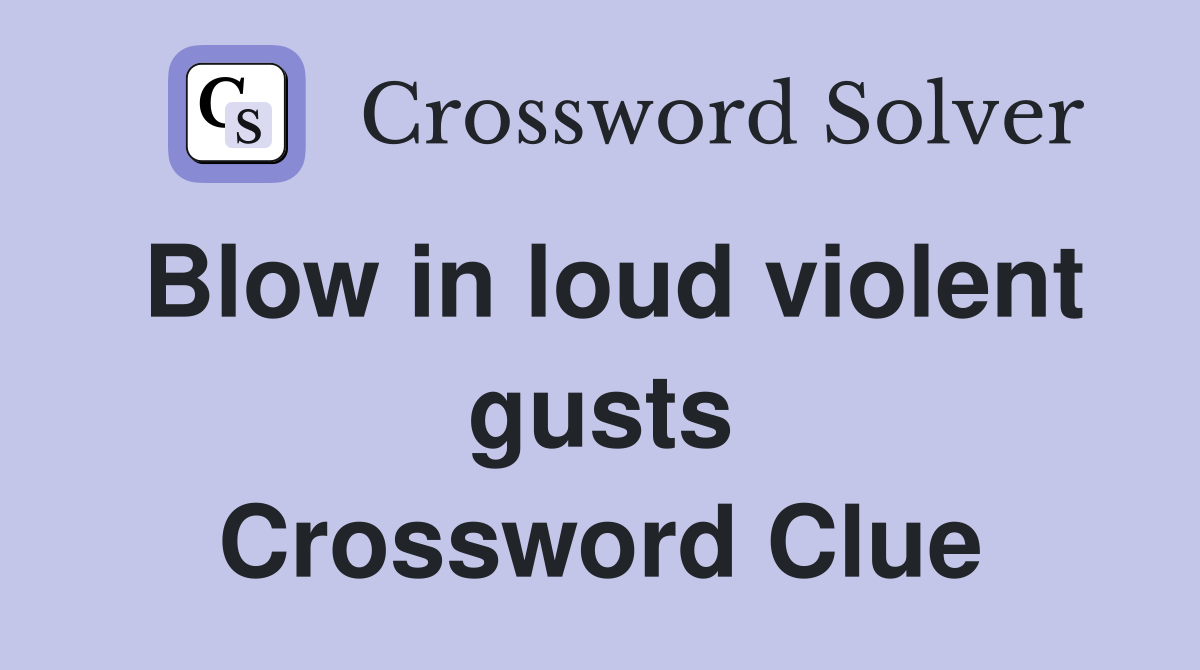 Blow in loud violent gusts Crossword Clue