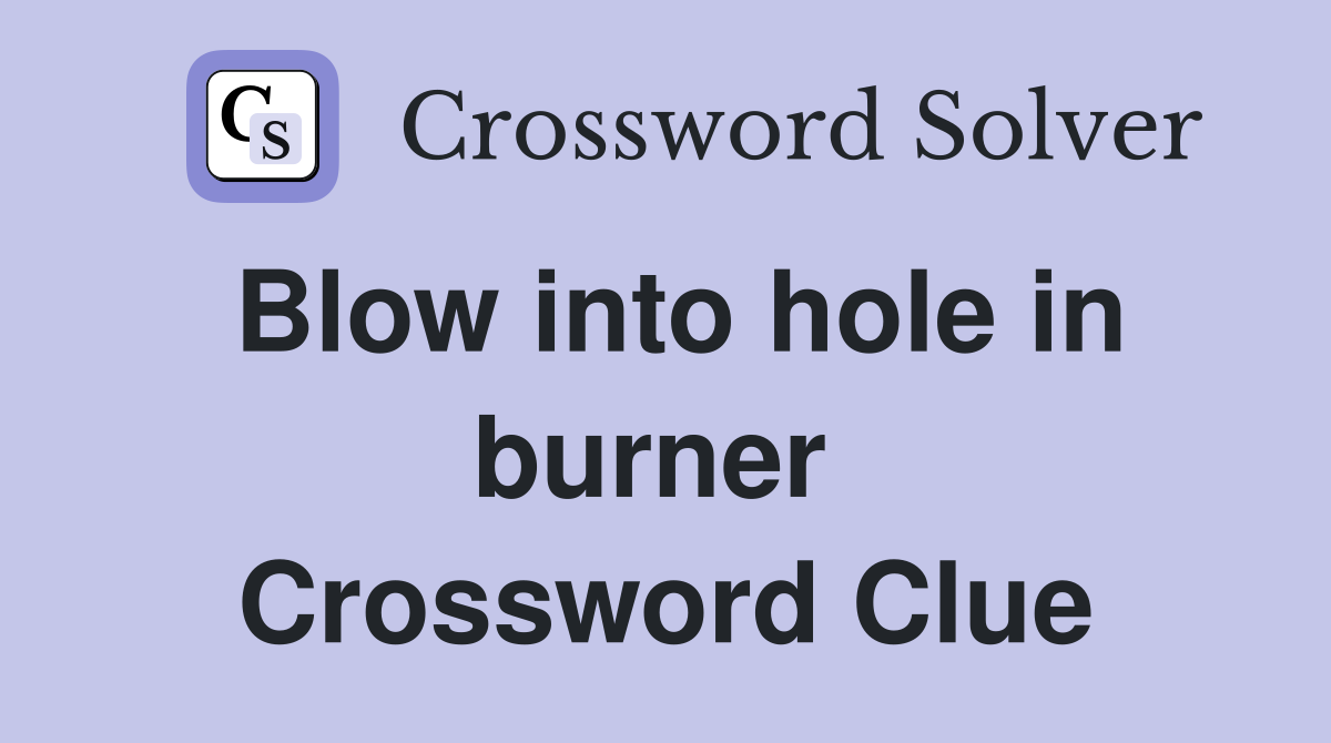 Blow into hole in burner  Crossword Clue