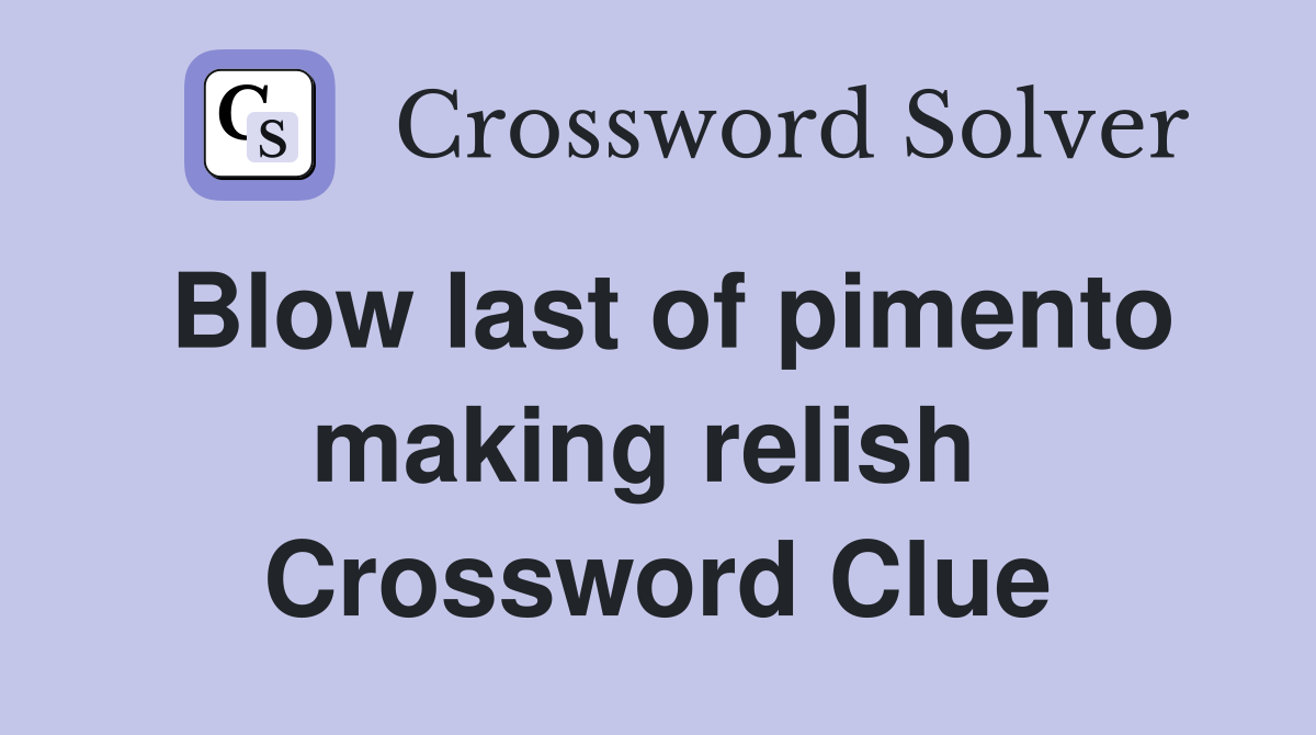 Blow last of pimento making relish  Crossword Clue