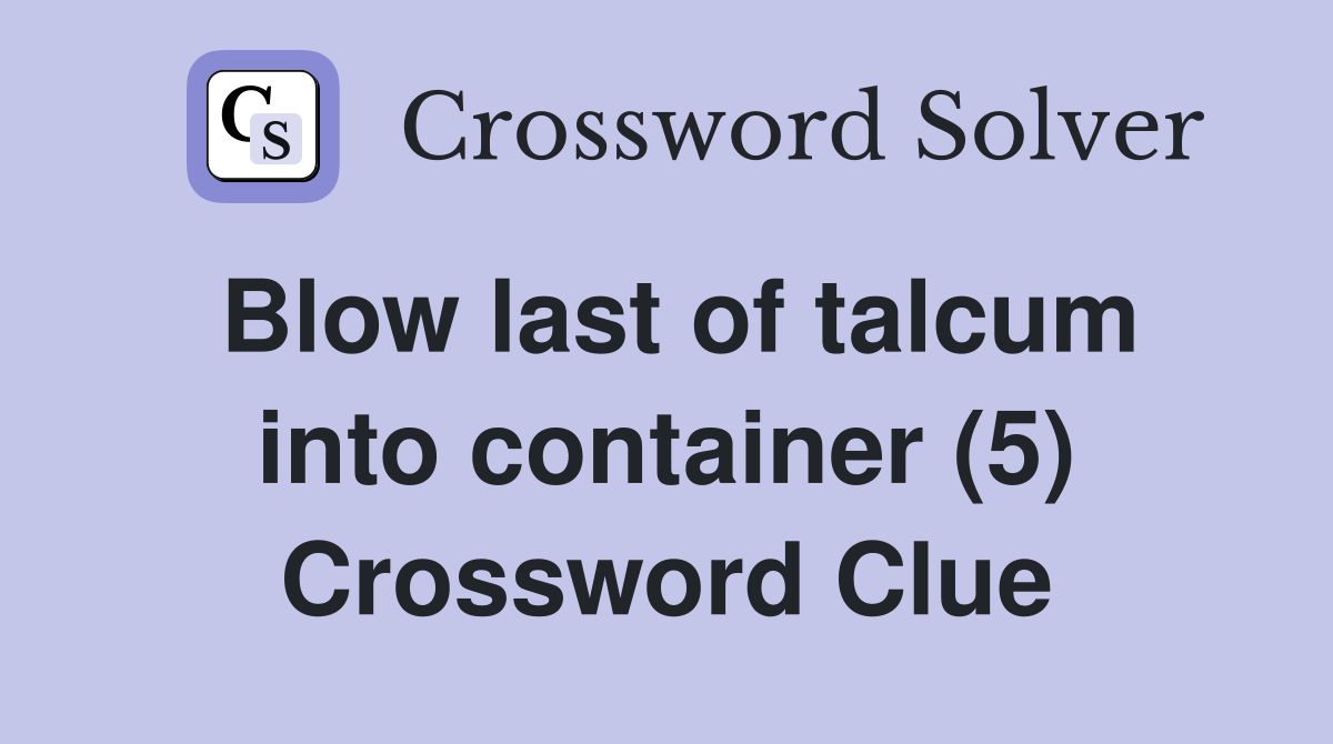 Blow last of talcum into container (5) Crossword Clue