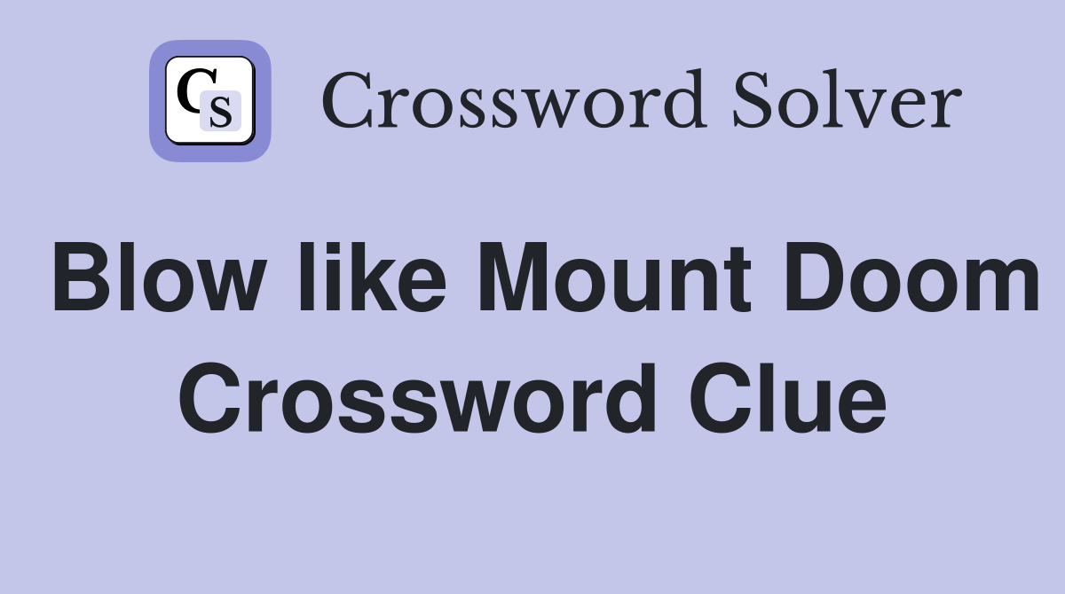Blow like Mount Doom Crossword Clue