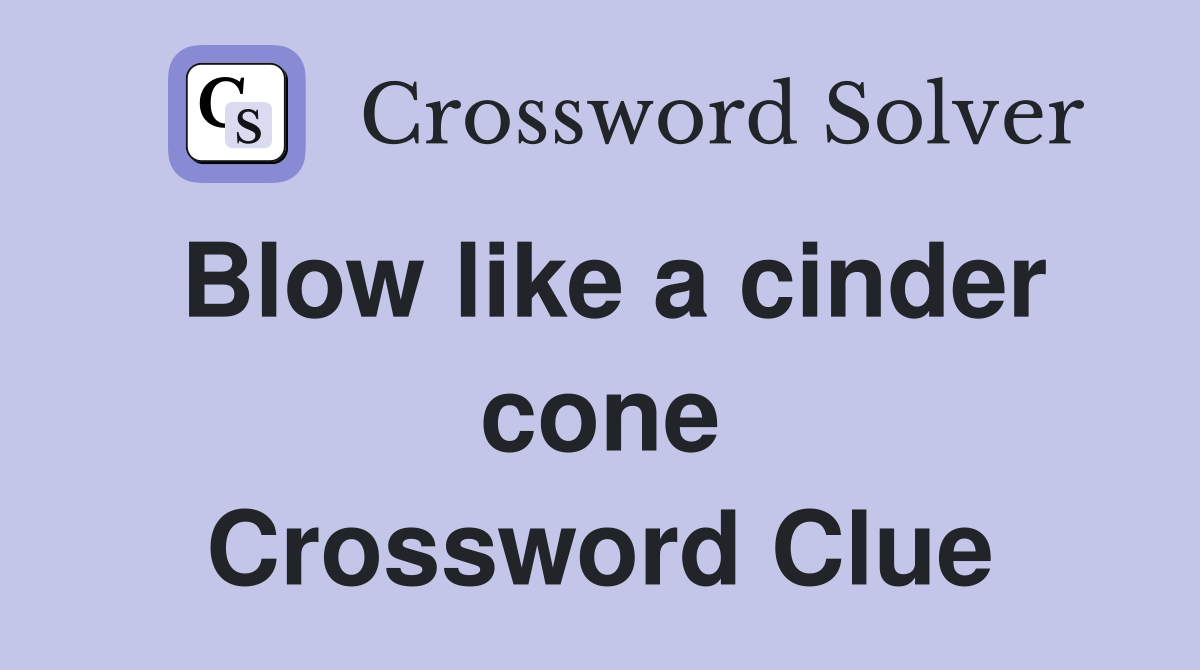 Blow like a cinder cone Crossword Clue