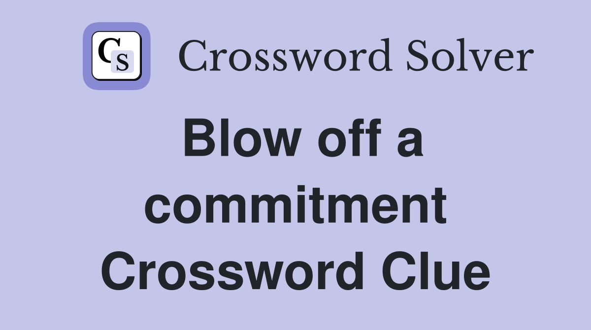 Blow off a commitment Crossword Clue