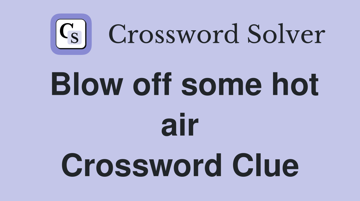 Blow off some hot air Crossword Clue