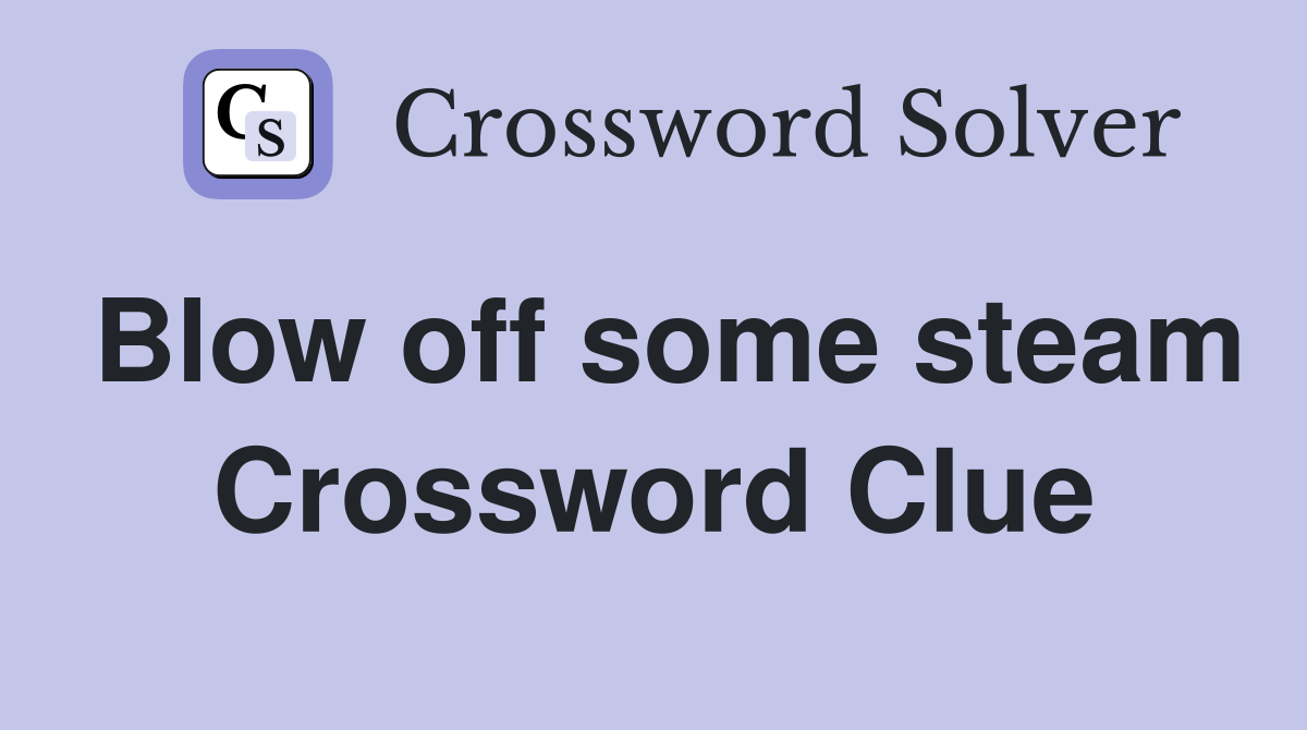 Blow off some steam Crossword Clue