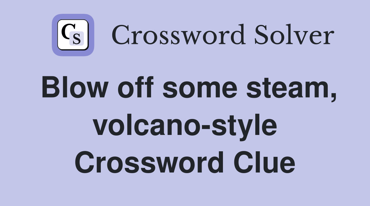 Blow off some steam, volcano-style Crossword Clue