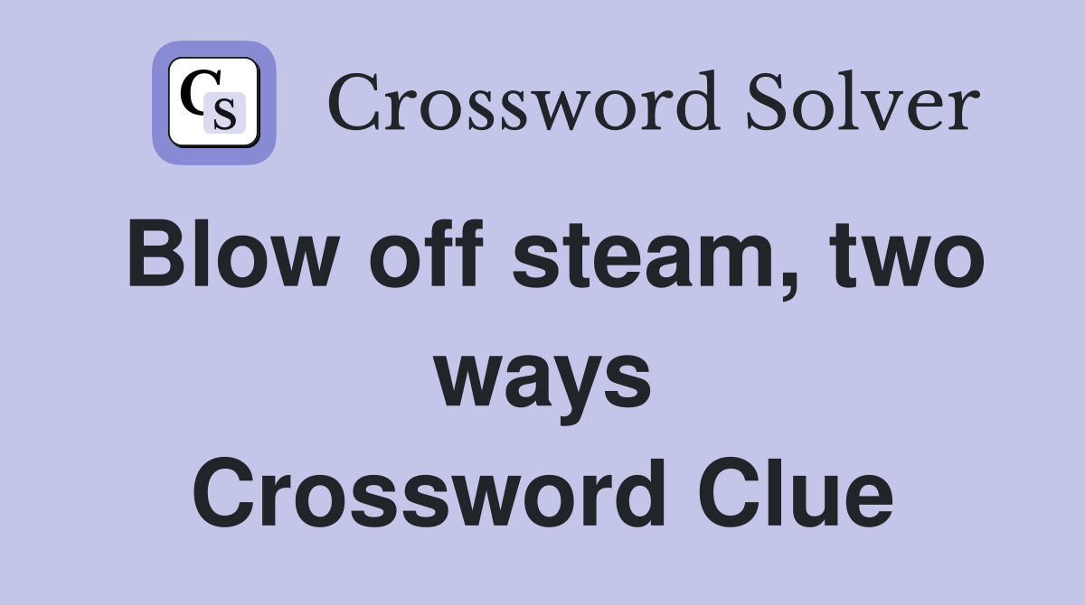 Blow off steam, two ways Crossword Clue