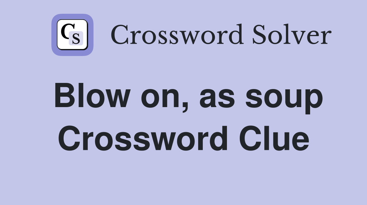 Blow on, as soup Crossword Clue