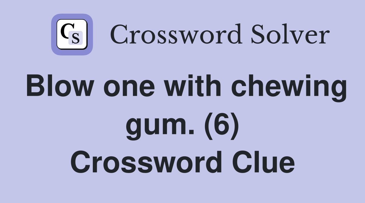 Blow one with chewing gum. (6) Crossword Clue
