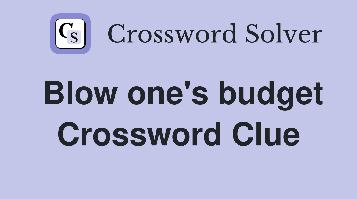 Blow one's budget Crossword Clue