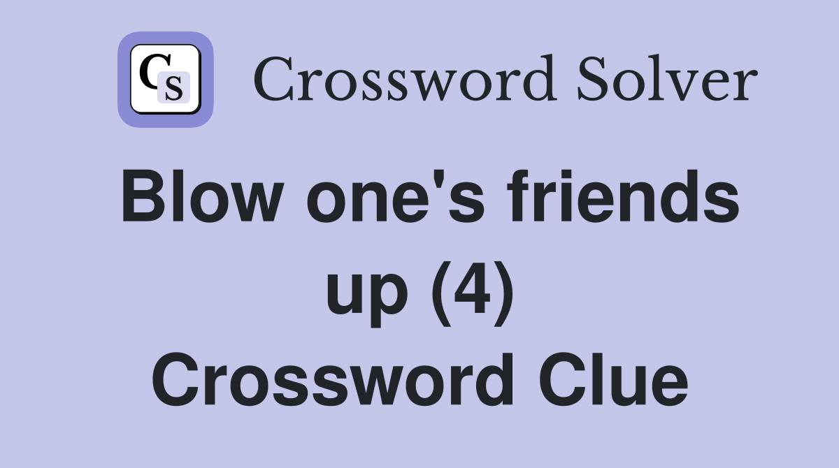 Blow one's friends up (4) Crossword Clue