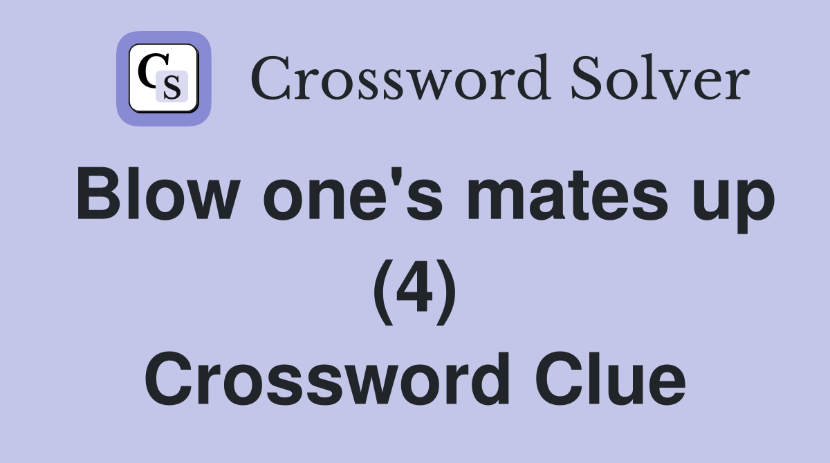 Blow one's mates up (4) Crossword Clue
