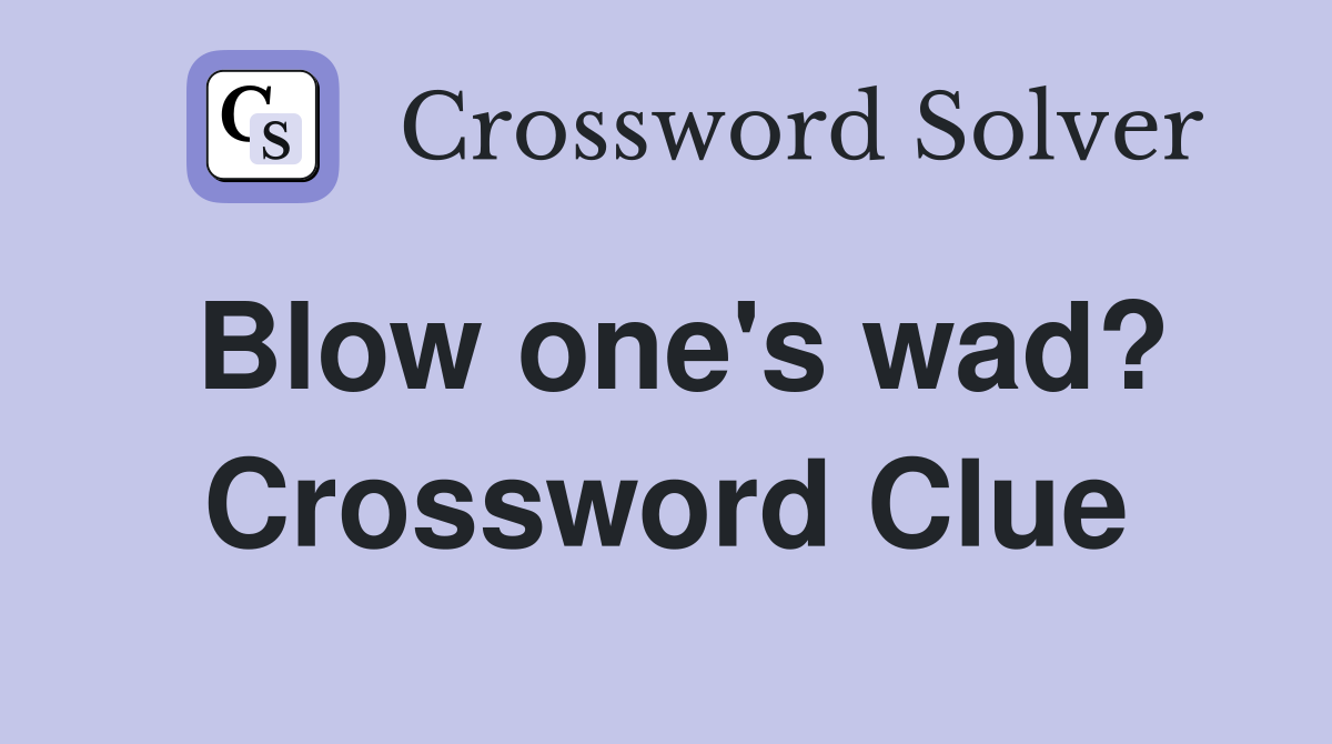 Blow one's wad? Crossword Clue