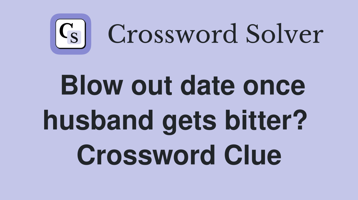 Blow out date once husband gets bitter?  Crossword Clue