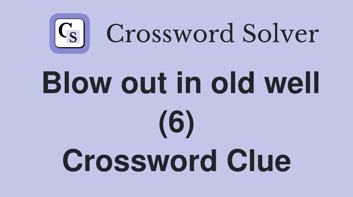Blow out in old well (6) Crossword Clue